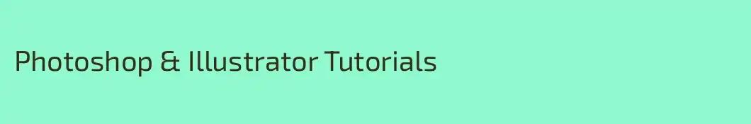 Photoshop & Illustrator Tutorials